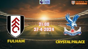 Nhận định bóng đá Fulham vs Crystal Palace 21h00 ngày 27/4