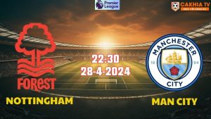 Nhận định bóng đá Nottingham vs Man City 22h30 ngày 28/4