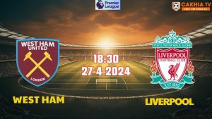 Nhận định bóng đá West Ham vs Liverpool 18h30 ngày 27/4